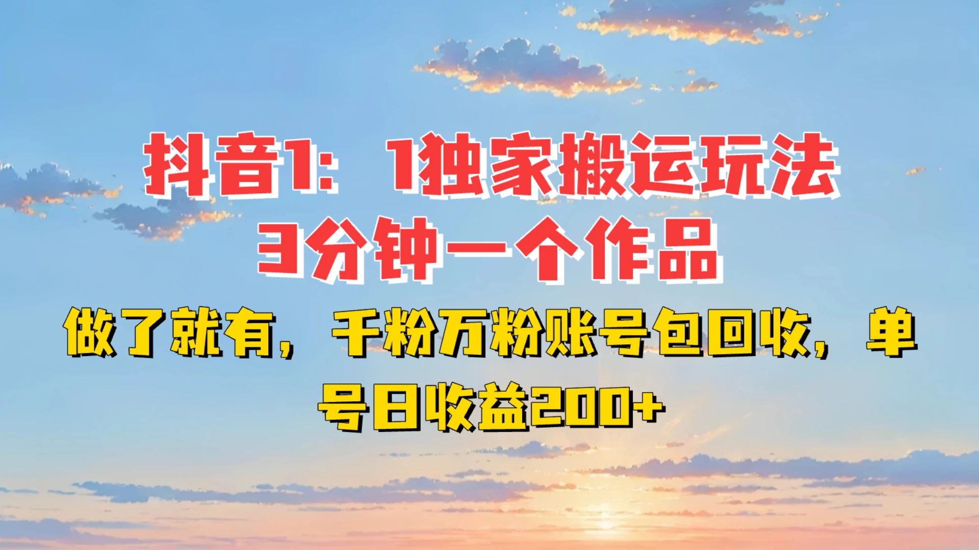 抖音1:1独家搬运玩法，3分钟一个作品，做了就有，千粉万粉账号包回收，单号日收益200+好项目网-专注分享网络创业项目落地实操课程 – 全网首发_高质量创业项目输出好项目网