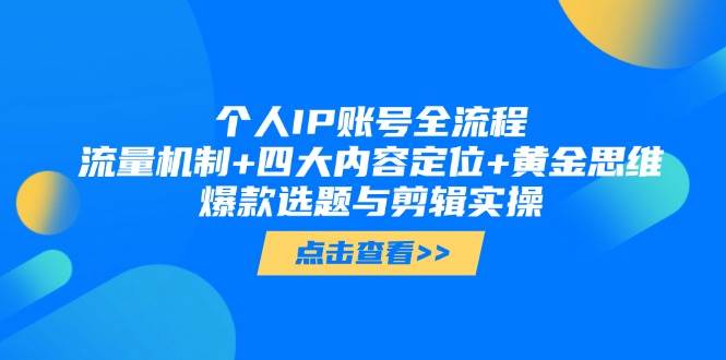 个人IP账号全流程：流量机制+四大内容定位+黄金思维, 爆款选题与剪辑实操好项目网-专注分享网络创业项目落地实操课程 – 全网首发_高质量创业项目输出好项目网