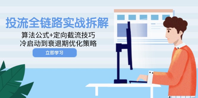 投流全链路实战拆解：算法公式+定向截流技巧，冷启动到衰退期优化策略好项目网-专注分享网络创业项目落地实操课程 – 全网首发_高质量创业项目输出好项目网
